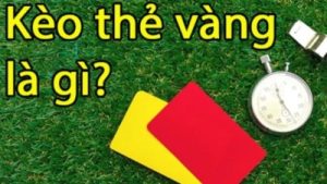 Kèo thẻ vàng – Kèo cược giải trí với tỷ lệ thắng cược hấp dẫn nhất hiện nay