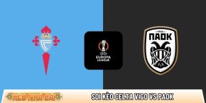 Soi kèo Celta Vigo vs PAOK, 3h ngày 27/02 – Europa League