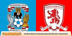 Soi kèo Coventry vs Middlesbrough, 03h ngày 17/02 – Championship