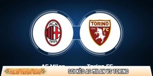 Soi kèo AC Milan vs Torino, 0h ngày 22/3 – Vòng 30 Serie A