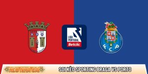 Soi kèo Sporting Braga vs Porto, 3h30 ngày 23/3 – Primeira Liga