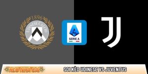 Soi kèo Udinese vs Juventus, 2h45 ngày 15/3 – Vòng 29 Serie A